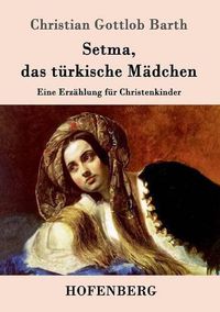 Cover image for Setma, das turkische Madchen: Eine Erzahlung fur Christenkinder