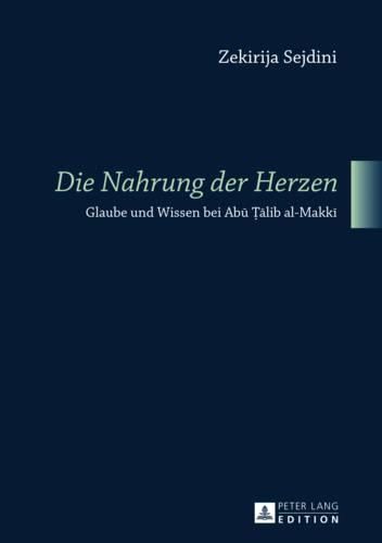 Cover image for Die Nahrung Der Herzen: Glaube Und Wissen Bei Ab&#363; &#7788;&#257;lib Al-Makk&#299;