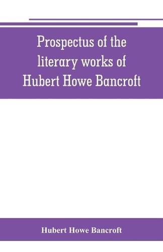 Cover image for Prospectus of the literary works of Hubert Howe Bancroft