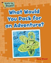 Cover image for What Would You Pack for an Adventure?