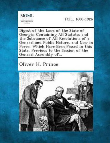 Cover image for Digest of the Laws of the State of Georgia: Containing All Statutes and the Substance of All Resolutions of a General and Public Nature, and Now in Fo