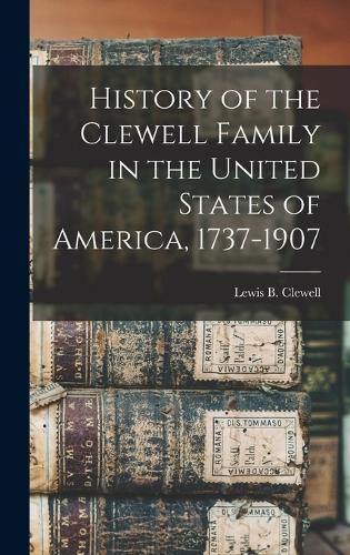 Cover image for History of the Clewell Family in the United States of America, 1737-1907