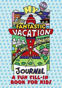 Cover image for My Fantastic Vacation Journal: A Fun Fill-in Book for Kids