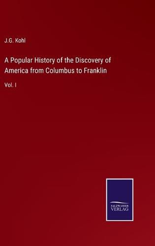 Cover image for A Popular History of the Discovery of America from Columbus to Franklin: Vol. I