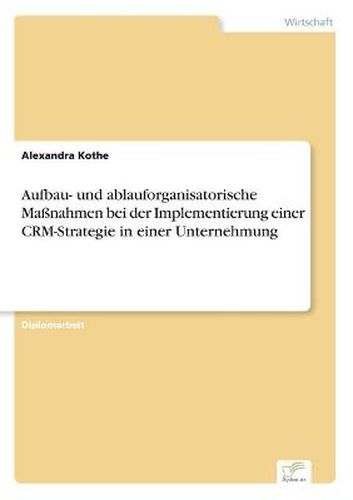 Aufbau- und ablauforganisatorische Massnahmen bei der Implementierung einer CRM-Strategie in einer Unternehmung