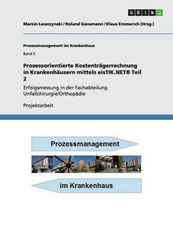 Cover image for Prozessorientierte Kostentragerrechnung in Krankenhausern mittels eisTIK.NET(R) Teil 2: Erfolgsmessung in der Fachabteilung Unfallchirurgie/Orthopadie