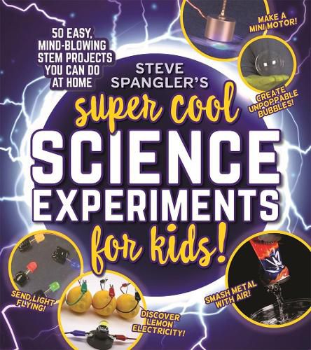 Cover image for Steve Spangler's Super-Cool Science Experiments for Kids: 50 easy, mind-blowing STEM projects you can do at home