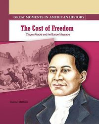 Cover image for The Cost of Freedom: Crispus Attucks Dies in the Boston Massacre