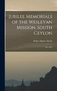 Cover image for Jubilee Memorials of the Wesleyan Mission, South Ceylon