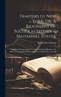 Cover image for Trappers of New York, or, A Biography of Nicholas Stoner & Nathaniel Foster; Together With Anecdotes of Other Celebrated Hunters, and Some Account of Sir William Johnson, and his Style of Living