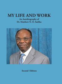 Cover image for My Life and Work: An Autobiography of Dr. Matthew N. O. Sadiku