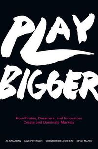 Cover image for Play Bigger: How Pirates, Dreamers, and Innovators Create and Dominate Markets