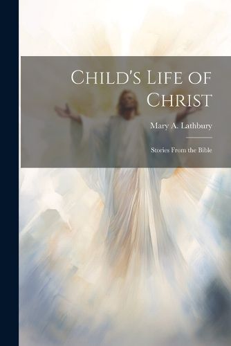 Cover image for Child's Life of Christ; Stories From the Bible