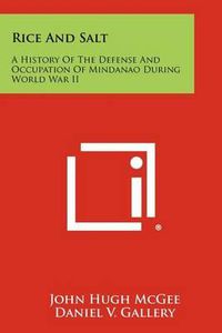 Cover image for Rice and Salt: A History of the Defense and Occupation of Mindanao During World War II