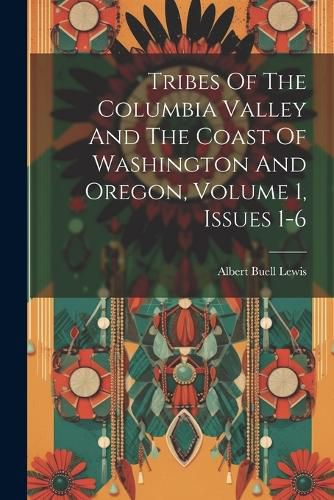 Cover image for Tribes Of The Columbia Valley And The Coast Of Washington And Oregon, Volume 1, Issues 1-6