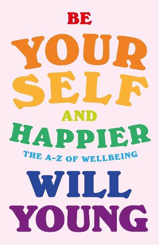 Cover image for Be Yourself and Happier: The A-Z of Wellbeing