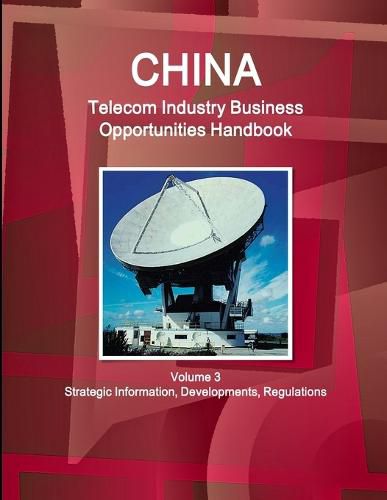 Cover image for China Telecom Industry Business Opportunities Handbook Volume 3 Strategic Information, Developments, Regulations