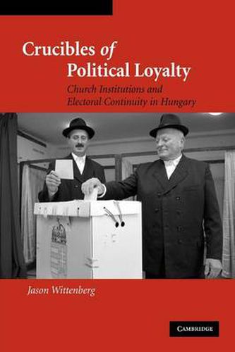 Cover image for Crucibles of Political Loyalty: Church Institutions and Electoral Continuity in Hungary