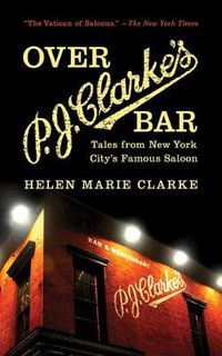 Cover image for Over P. J. Clarke's Bar: Tales from New York City's Famous Saloon