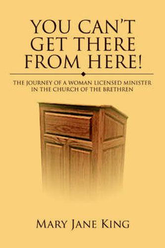 Cover image for You Can't Get There From Here!: The Journey of a Woman Licensed Minister in the Church of the Brethren