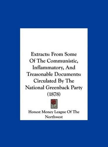 Cover image for Extracts: From Some of the Communistic, Inflammatory, and Treasonable Documents: Circulated by the National Greenback Party (1878)