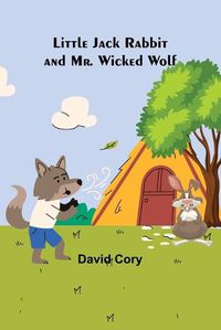 Cover image for Little Jack Rabbit and Mr. Wicked Wolf