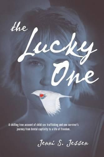 Cover image for The Lucky One: A Chilling True Account of Child Sex Trafficking and One Survivor's Journey from Brutal Captivity to a Life of Freedom