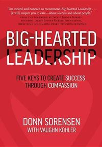 Cover image for Big-Hearted Leadership: Five Keys to Create Success Through Compassion