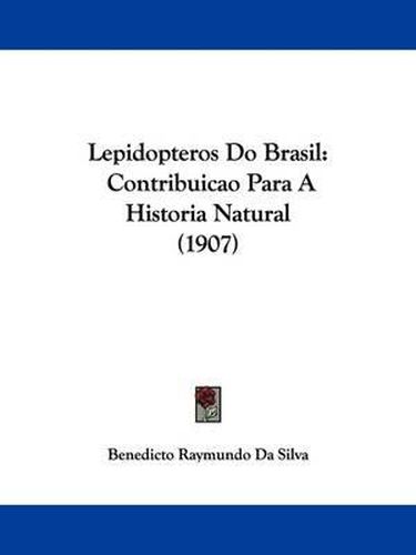 Cover image for Lepidopteros Do Brasil: Contribuicao Para a Historia Natural (1907)