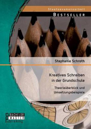 Kreatives Schreiben in der Grundschule: Theorieuberblick und Umsetzungsbeispiele