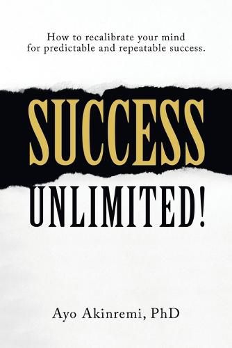 Cover image for Success Unlimited!: How to Recalibrate Your Mind for Predictable and Repeatable Success.