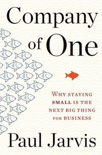 Cover image for Company of One: Why Staying Small Is the Next Big Thing for Business