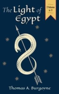 Cover image for The Light of Egypt; Or, the Science of the Soul and the Stars [Two Volumes in One]