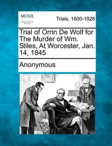 Cover image for Trial of Orrin de Wolf for the Murder of Wm. Stiles, at Worcester, Jan. 14, 1845