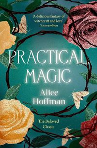 Cover image for Practical Magic: The Beloved Novel of Love, Friendship, Sisterhood and Magic