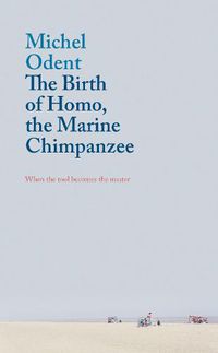 Cover image for The Birth of Homo, the Marine Chimpanzee: When the tool becomes the master