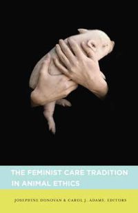 Cover image for The Feminist Care Tradition in Animal Ethics: A Reader