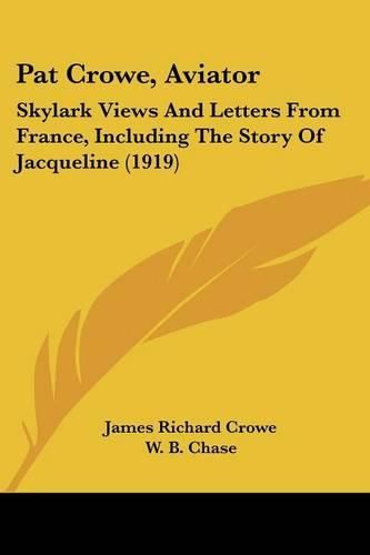 Pat Crowe, Aviator: Skylark Views and Letters from France, Including the Story of Jacqueline (1919)