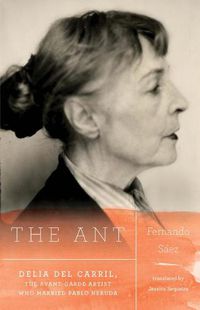 Cover image for The Ant: Delia del Carril; The Avant-Garde Artist Who Married Pablo Neruda