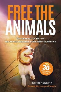 Cover image for Free the Animals - 30th Anniversary Edition: The Amazing True Story of the Animal Liberation Front in North America
