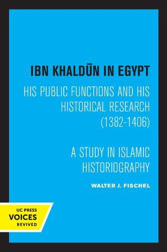 Ibn Khaldun in Egypt: His Public Functions and His Historical Research (1382-1406): A Study in Islamic Historiography