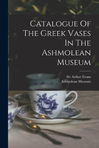 Cover image for Catalogue Of The Greek Vases In The Ashmolean Museum