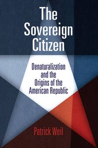 Cover image for The Sovereign Citizen: Denaturalization and the Origins of the American Republic