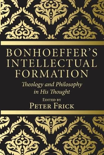 Bonhoeffer's Intellectual Formation: Theology and Philosophy in His Thought