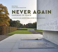 Cover image for Never Again: Gardens of Peace: A Landscape and Architectural History of War Cemeteries