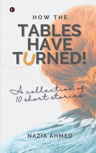 Cover image for How the Tables Have Turned!: A Collection of 10 Short Stories