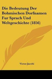 Cover image for Die Bedeutung Der Bohmischen Dorfnamen Fur Sprach Und Weltgeschichte (1856)