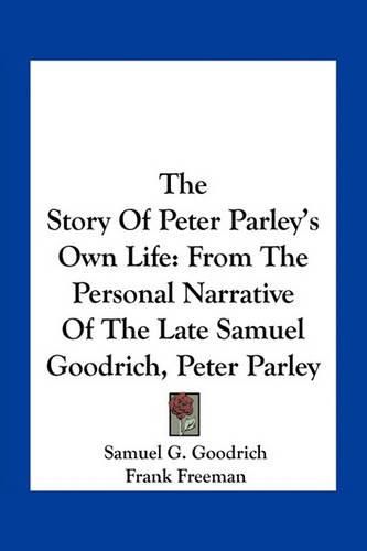 The Story of Peter Parley's Own Life: From the Personal Narrative of the Late Samuel Goodrich, Peter Parley