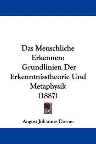 Cover image for Das Menschliche Erkennen: Grundlinien Der Erkenntnisstheorie Und Metaphysik (1887)