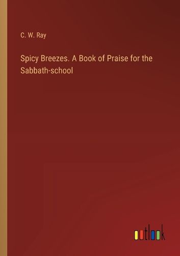 Spicy Breezes. A Book of Praise for the Sabbath-school